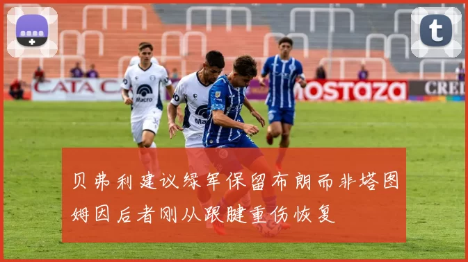 贝弗利建议绿军保留布朗而非塔图姆因后者刚从跟腱重伤恢复