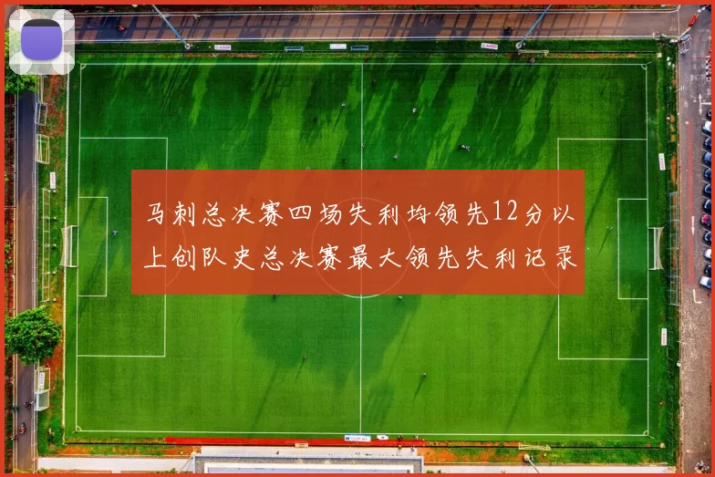 马刺总决赛四场失利均领先12分以上创队史总决赛最大领先失利记录