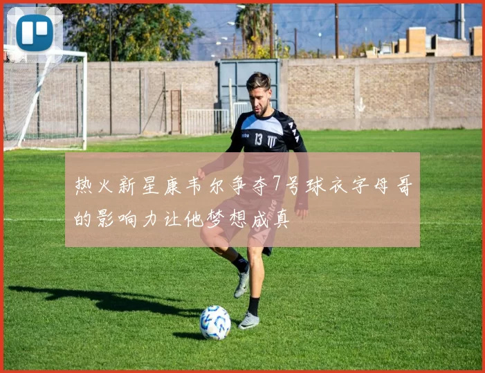 热火新星康韦尔争夺7号球衣字母哥的影响力让他梦想成真